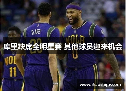 库里缺席全明星赛 其他球员迎来机会